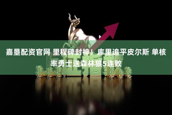 嘉垦配资官网 里程碑封神！库里追平皮尔斯 单核率勇士送森林狼5连败